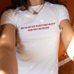 Be Glad We Want Equality Not Revenge Feminist Shirt Baby Tee